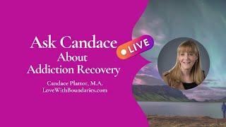 Ask Candace LIVE About Addiction Recovery - Discussing ‘Helping’ vs ‘Enabling’ Your Addict