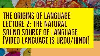 The Natural Sound Source of Language | Lecture 2 | The Origins of Language | [ Urdu/Hindi ]