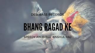 SPEEDY ANUJ - BHANG RAGAD KE feat ANSHUL RAJ ( Official Song )