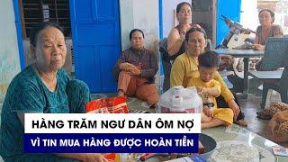 Hàng trăm ngư dân ôm nợ vì tin mua hàng được hoàn tiền