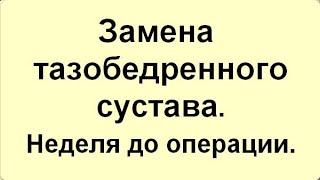 Замена бедра 21.03.2023 Эндопротезирование тазобедренного сустава. Неделя до операции