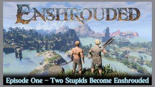 Two Stupids Become Enshrouded - Enshrouded (Episode One)