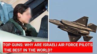 TOP GUNS: WHY ARE ISRAELI AIR FORCE PILOTS THE BEST IN THE WORLD?