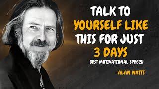 TALK TO YOURSELF LIKE THIS FOR JUST 3 DAYS - ALAN WATTS MOTIVATION