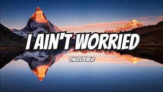 OneRepublic - I Ain't Worried (Lyrics)