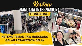 REVIEW BANDARA INTERNATIONAL HONGKONG DAN GALAU TEMEN KITA TKW HONGKONG PESAWATNYA DELAY