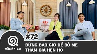 TỔ BUÔN 247 SỐ 72: ĐỪNG BAO GIỜ ĐỂ BỐ MẸ THAM GIA HẸN HÒ | TUẤN TIÊN TỈ, HẢI DỚ, THANH TÂM