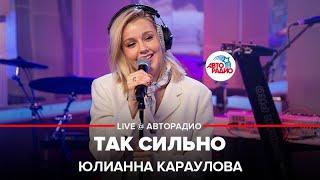 Юлианна Караулова – Так Сильно (LIVE @ Авторадио)