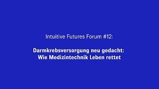 Intuitive Futures Forum #12: Darmkrebsversorgung neu gedacht: Wie Medizintechnik Leben rettet
