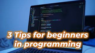 3 tips for beginners in programming and starting as software developers