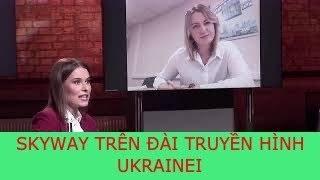  Skyway trên Đài Truyền Hình Ukrainei|  Trưởng Phòng Phát Triển Kinh Doanh Trả Lời Phỏng Vấn