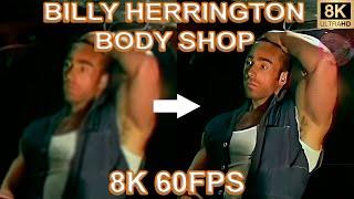 BILLY HERRINGTON - BODY SHOP 8K 60FPS