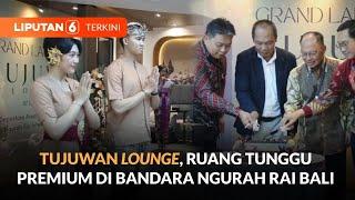 Hadir dengan Nuansa Baru di Bandara Ngurah Rai Bali, Ini Fasilitas Mewah Tujuwan Lounge | Liputan 6