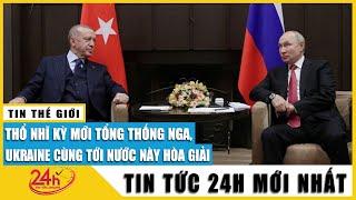 Tin tức 24h mới Tin tối 18/3 Thổ Nhĩ Kỳ mời tổng thống Nga, Ukraine cùng tới nước này hòa giải.Tv24h