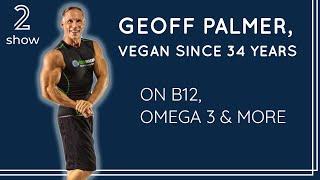 Geoff Palmer, 34+ years as a vegan discusses new research on B12, Omega 3 & more