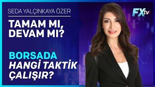 Tamam mı Devam mı? | Borsada Hangi Taktik Çalışır? | Seda Yalçınkaya Özer