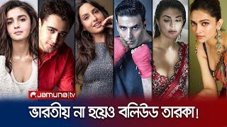 ভারতীয় না হয়েও বলিউড দাপিয়ে বেড়াচ্ছেন তারা | Bollywood Star | Not Indian | Jamuna Entertainment