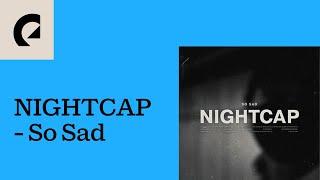 NIGHTCAP -  So Sad