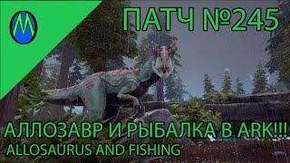 ARK SURVIVAL EVOLVED, патч №245 (РЫБАЛКА И АЛЛОЗАВР В ARK!!!)