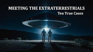 MEETING THE EXTRATERRESTRIALS: TEN TRUE CASES