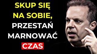 Skup się na SOBIE, przestań marnować SWÓJ CZAS | Joe Dispenza