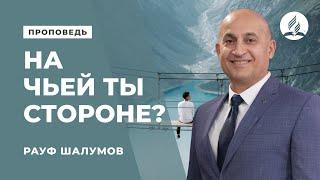 Рауф Шалумов "На чьей ты стороне"  |Проповедь