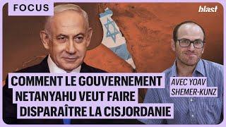 COMMENT LE GOUVERNEMENT NETANYAHU VEUT FAIRE DISPARAÎTRE LA CISJORDANIE