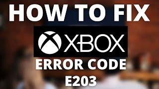 How To Fix Xbox Error Code E203