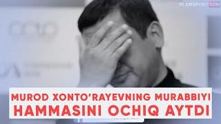 Murod Xonto'rayevning murabbiyi hammasini ochiq aytdi