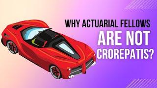 Why Actuarial Fellows are NOT crorepatis (Millionaires)?