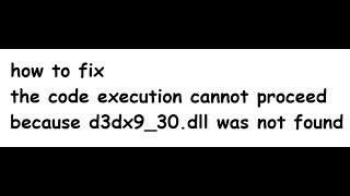 the code execution cannot proceed because d3dx9_30.dll was not found