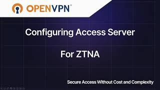 Webinar: Configuring OpenVPN Access Server for ZTNA