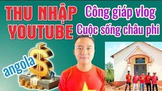 Công Giáp Vlogs - Cuộc Sống ở Châu Phi| Thu nhập youtube đem về bao nhiêu team angola?