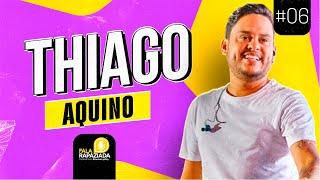 THIAGO AQUINO ( Fala Rapaziada Podcast) ep 06