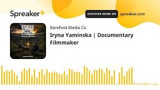 Iryna Yaminska | Documentary Filmmaker (part 4 of 4)