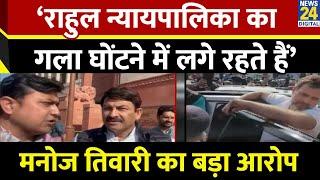 ‘Rahul Gandhi न्यायपालिका का गला घोंटने में लगे रहते हैं’…BJP नेता Manoj Tiwari का बड़ा आरोप