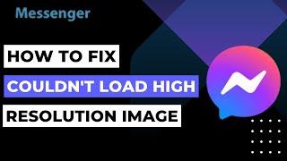 Fix Messenger Couldn't Load High Resolution Image Problem | 2023