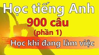 Học tiếng Anh Khi Đang Làm Việc -  900 Câu Tiếng Anh Giao Tiếp (Phần 1)