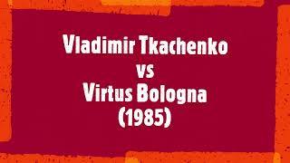 Vladimir Tkachenko vs Virtus Bologna (1985)