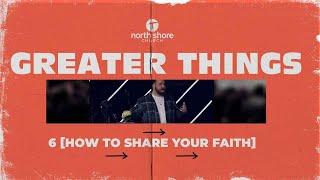 Greater Things 6  [How To Share Your Faith]