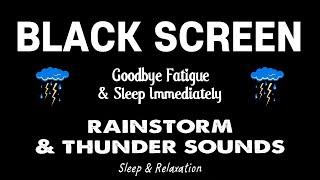 Goodbye Fatigue & Sleep Immediately with Rainstorm  & Thunder Sounds - Sounds For Sleep Black Screen