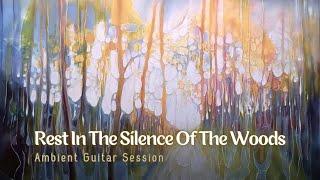 REST IN THE SILENCE OF THE WOODS // Ambient Guitar Session