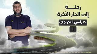 رحلة إلى الدار الآخرة 01 | د.رامي النحراوي