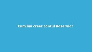 Cum îmi creez contul Adservio?