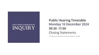 Closing Statements - Day 199 AM - 16 December 2024 - Post Office Horizon IT Inquiry