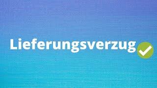 Der Lieferungsverzug / Lieferverzug einfach erklärt