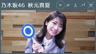 【マルとバツ】秋元真夏 │ 乃木坂46