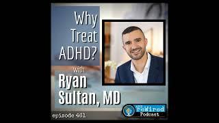 461 | Why Treat ADHD? with Ryan Sultan, MD