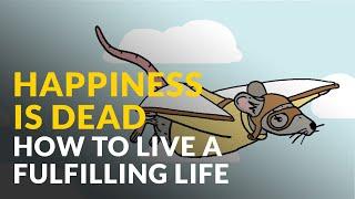 Happiness Is Dead: How To Live A Fulfilling Life