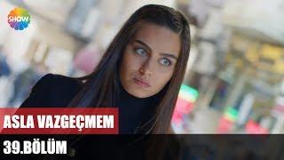 Asla Vazgeçmem 39.Bölüm ᴴᴰ